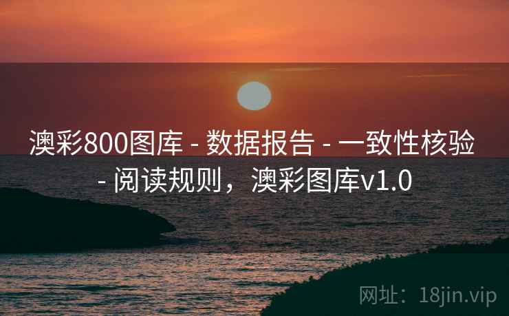 澳彩800图库 - 数据报告 - 一致性核验 - 阅读规则，澳彩图库v1.0