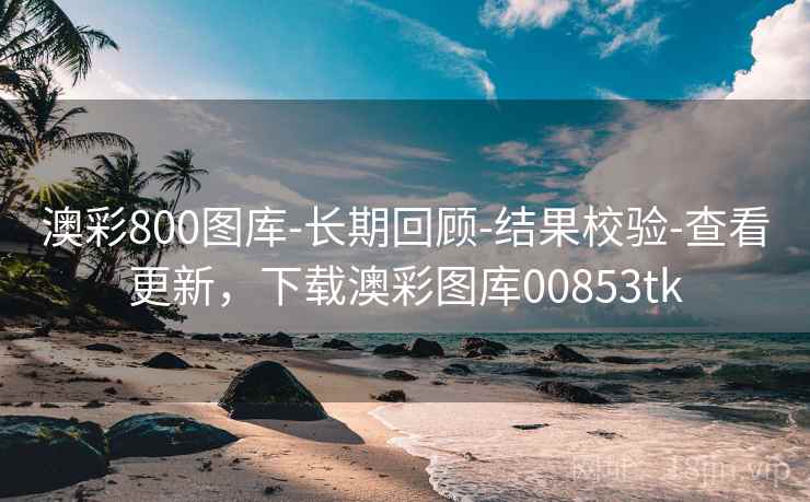 澳彩800图库-长期回顾-结果校验-查看更新，下载澳彩图库00853tk