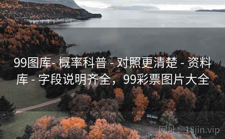 99图库- 概率科普 - 对照更清楚 - 资料库 - 字段说明齐全，99彩票图片大全