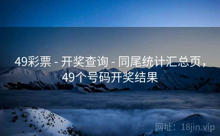 49彩票 - 开奖查询 - 同尾统计汇总页，49个号码开奖结果