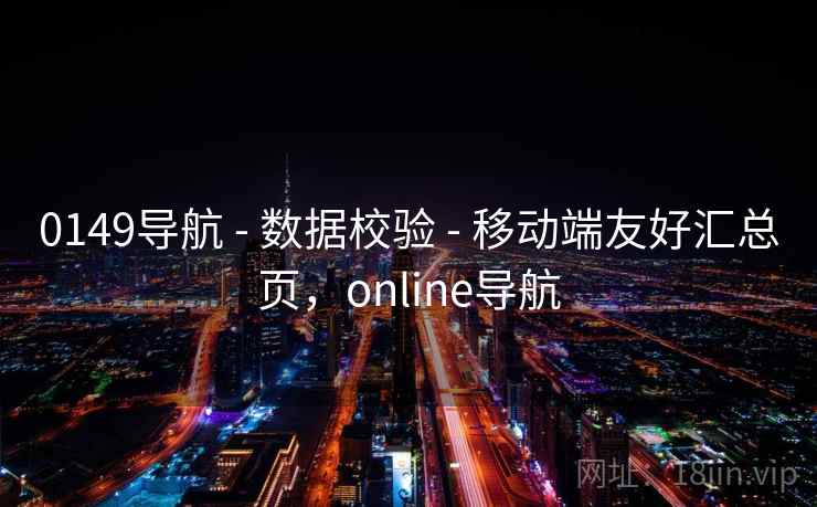0149导航 - 数据校验 - 移动端友好汇总页，online导航