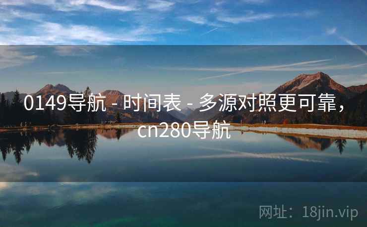 0149导航 - 时间表 - 多源对照更可靠,cn280导航 0149导航 - 时间表 - 多源对照更可靠,cn280导航