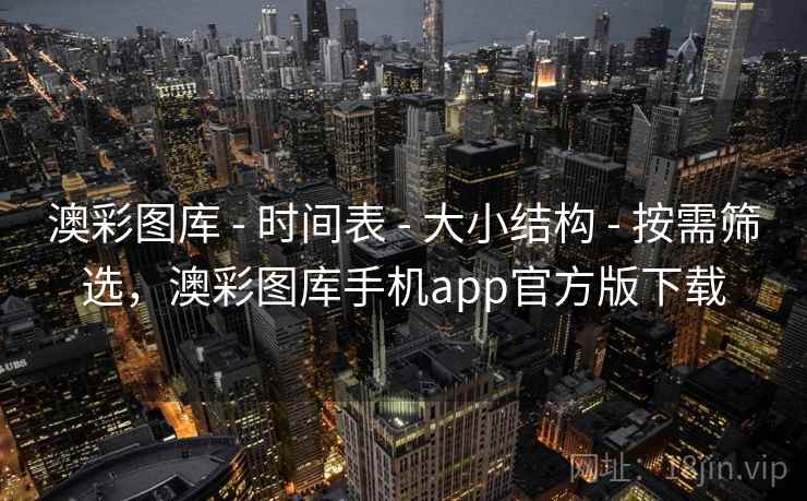 澳彩图库 - 时间表 - 大小结构 - 按需筛选，澳彩图库手机app官方版下载