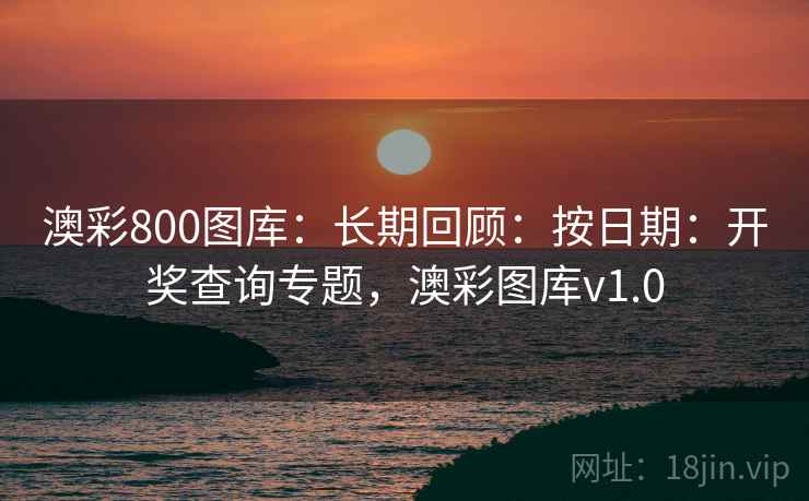 澳彩800图库：长期回顾：按日期：开奖查询专题，澳彩图库v1.0